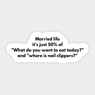 Married life it's just 50% of "What do you want to eat today?" and "where is nail clippers?" Sticker